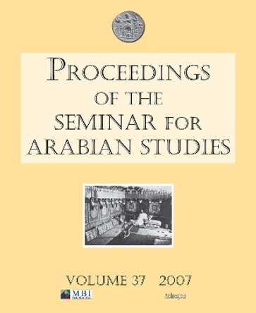 Proceedings of the Seminar for Arabian Studies Volume 37 2007 by Lloyd Weeks 9781905739103