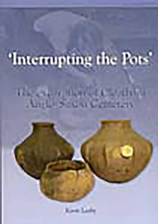 Interrupting the Pots: The Excavation of Cleatham Anglo-Saxon Cemetery by Kevin Leahy 9781902771717