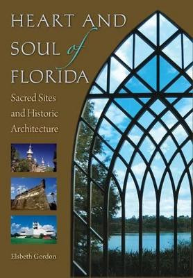 Heart and Soul of Florida: Sacred Sites and Historic Architecture by Elsbeth K. Gordon 9780813044002