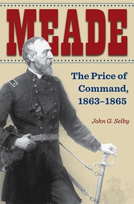 Meade: The Price of Command, 1863-1865 by John G. Selby 9781606353486