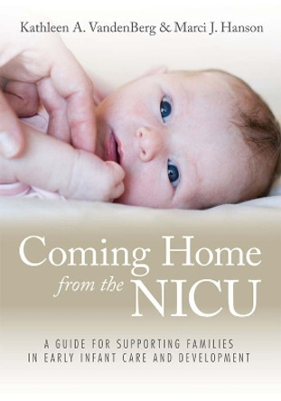 Coming Home from the NICU: A Guide for Supporting Families in Early Infant Care and Development by Kathleen Vandenberg 9781598570199