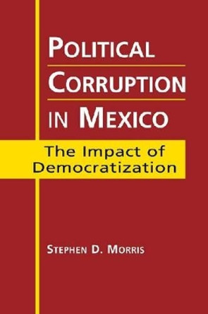 Political Corruption in Mexico: The Impact of Democratization by Stephen D. Morris 9781588266804