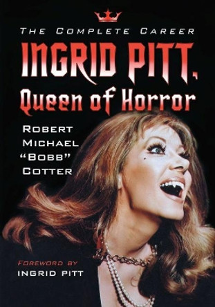 Ingrid Pitt, Queen of Horror: The Complete Career by Robert Michael Cotter 9781476672304