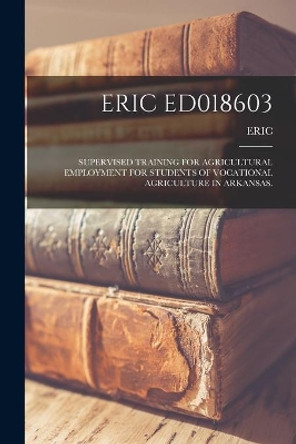 Eric Ed018603: Supervised Training for Agricultural Employment for Students of Vocational Agriculture in Arkansas. by Eric 9781014597229