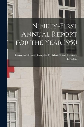 Ninety-first Annual Report for the Year 1950 by Barnwood House Hospital for Mental an 9781014601117