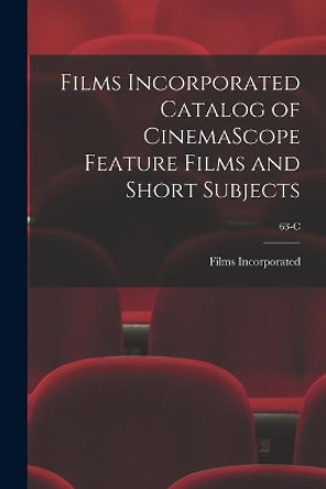 Films Incorporated Catalog of CinemaScope Feature Films and Short Subjects; 63-C by Films Incorporated 9781014661166