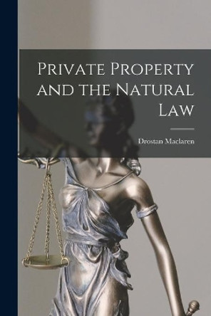 Private Property and the Natural Law by Drostan MacLaren 9781014623522