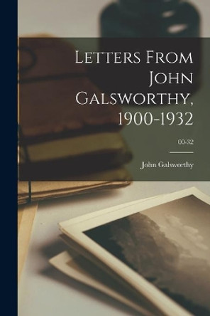 Letters From John Galsworthy, 1900-1932; 00-32 by John 1867-1933 Galsworthy 9781014746306