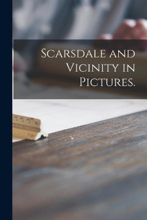 Scarsdale and Vicinity in Pictures. by Anonymous 9781014631121