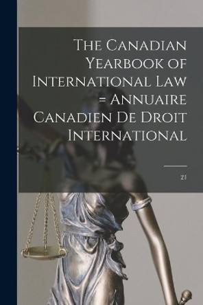 The Canadian Yearbook of International Law = Annuaire Canadien De Droit International; 21 by Anonymous 9781014631480
