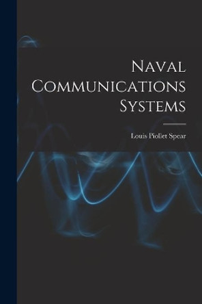 Naval Communications Systems by Louis Piollet Spear 9781014644855