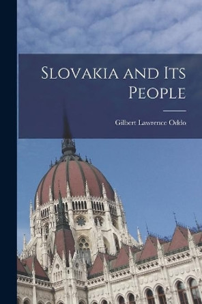 Slovakia and Its People by Gilbert Lawrence Oddo 9781014702982