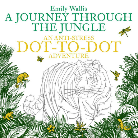 A Journey Through the Jungle: An Anti-Stress Dot-to-Dot Adventure by Emily Wallis