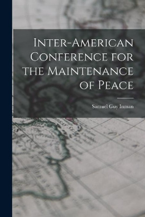 Inter-American Conference for the Maintenance of Peace by Samuel Guy 1877-1965 Inman 9781014761248