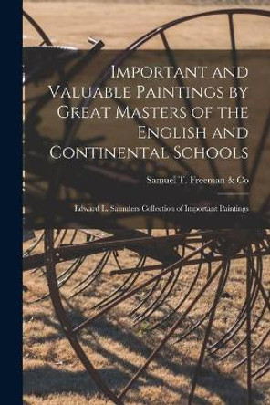 Important and Valuable Paintings by Great Masters of the English and Continental Schools; Edward L. Saunders Collection of Important Paintings by Samuel T Freeman & Co 9781014773883