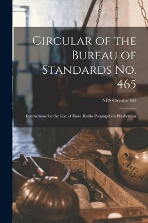 Circular of the Bureau of Standards No. 465: Instructions for the Use of Basic Radio Propagation Predictions; NBS Circular 465 by Anonymous 9781014774248