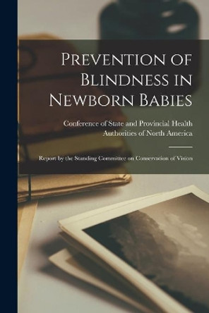 Prevention of Blindness in Newborn Babies: Report by the Standing Committee on Conservation of Vision by Conference of State and Provincial He 9781014784827