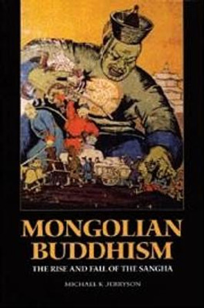 Mongolian Buddhism: The Rise and Fall of the Sangha by Michael K. Jerryson