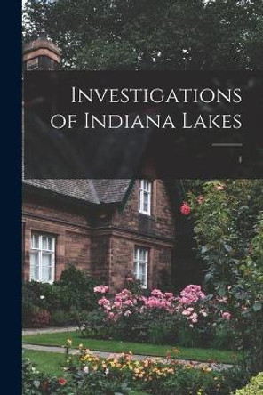 Investigations of Indiana Lakes; 1 by Anonymous 9781014923318