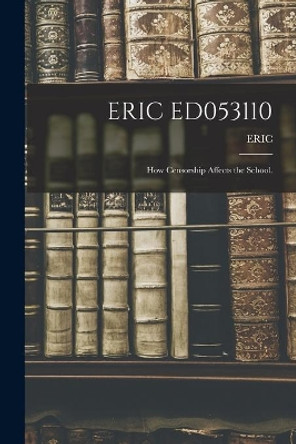 Eric Ed053110: How Censorship Affects the School. by Eric 9781014932891