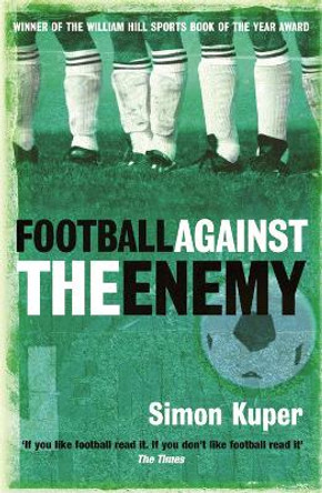Football Against The Enemy: Football Against The Enemy by Simon Kuper