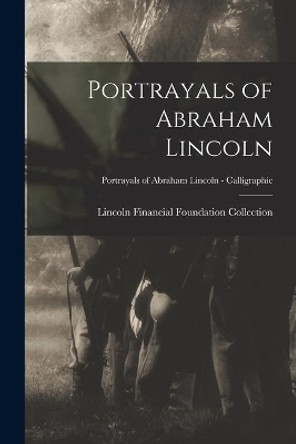 Portrayals of Abraham Lincoln; Portrayals of Abraham Lincoln - Calligraphic by Lincoln Financial Foundation Collection 9781014986344