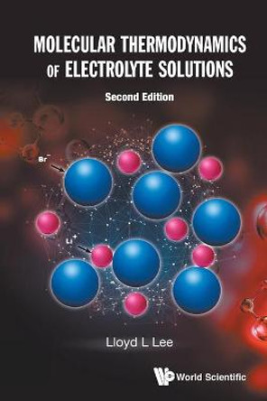 Molecular Thermodynamics Of Electrolyte Solutions by Lloyd L Lee