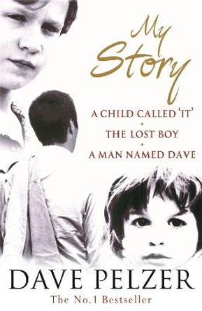 My Story: A Child Called It, The Lost Boy, A Man Named Dave by Dave Pelzer