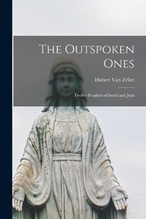 The Outspoken Ones; Twelve Prophets of Israel and Juda by Hubert 1905-1984 Van Zeller 9781015102736
