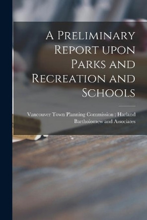 A Preliminary Report Upon Parks and Recreation and Schools by Vancouver Town Planning Commission 9781015112049