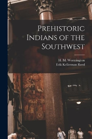 Prehistoric Indians of the Southwest by H M (Hannah Marie) 191 Wormington 9781015060548