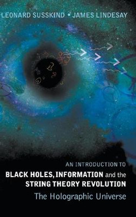 Introduction To Black Holes, Information And The String Theory Revolution, An: The Holographic Universe by Leonard Susskind