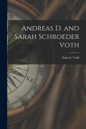 Andreas D. and Sarah Schroeder Voth by Nada E 1930- Voth 9781015078031