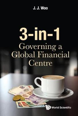 3-in-1: Governing A Global Financial Centre by Jun Jie Woo