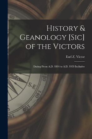 History & Geanology [sic] of the Victors: Dating From A.D. 1804 to A.D. 1930 Inclusive by Earl Z 1878- Victor 9781015120358