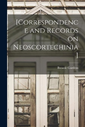 [Correspondence and Records on Neoscortechinia] by Botanic Gardens (Singapore) 9781015267282