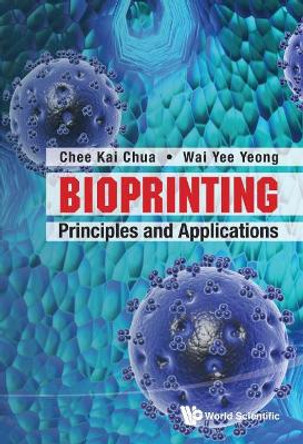 Bioprinting: Principles And Applications by Wai Yee Yeong