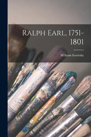 Ralph Earl, 1751-1801 by William Sawitzky 9781015294820