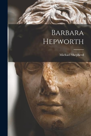 Barbara Hepworth by Michael Shepherd 9781015297739