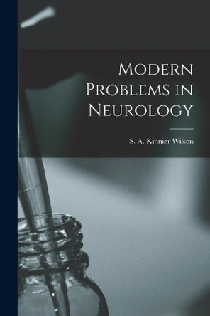 Modern Problems in Neurology by S A Kinnier (Samuel Alexander Wilson 9781015298880
