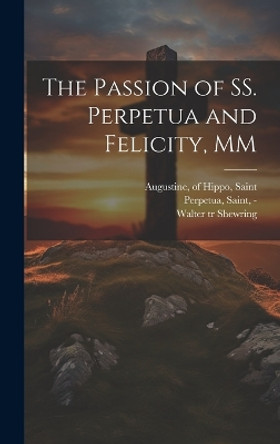 The Passion of SS. Perpetua and Felicity, MM by Saint -203 Perpetua 9781019349700