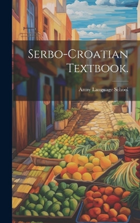 Serbo-Croatian Textbook. by Army Language School (U S ) 9781019351338