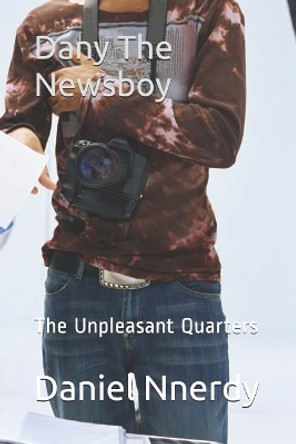 Dany The Newsboy: The Unpleasant Quarters by Daniel N Nnerdy 9781070144245