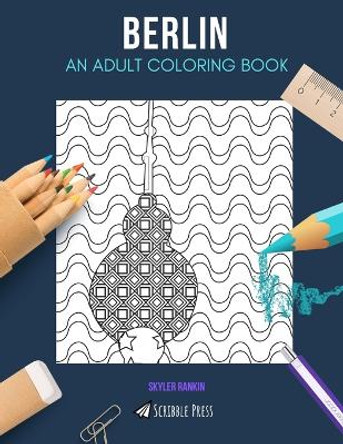 Berlin: AN ADULT COLORING BOOK: A Berlin Coloring Book For Adults by Skyler Rankin 9781072320456