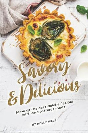 Savory and Delicious: Some of The Best Quiche Recipes With and Without Meat by Molly Mills 9781072875239