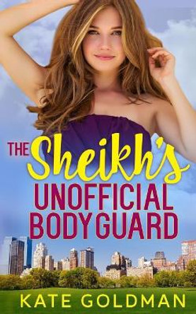 The Sheikh's Unofficial Bodyguard by Kate Goldman 9781070446851