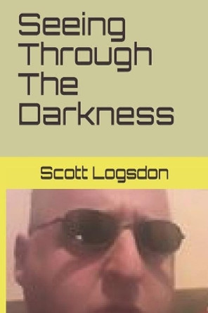 seeing Through The Darkness by Scott Alan Logsdon 9781070624471