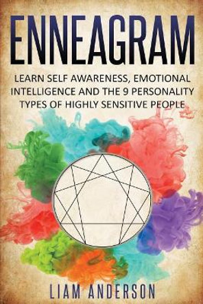Enneagram: Learn Self Awareness, Emotional Intelligence and The 9 Personality Types of Highly Sensitive People by Liam Anderson 9781070742700