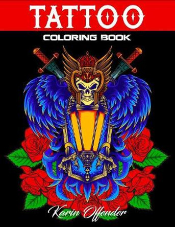 Tattoo Coloring Book: Stress Relieving With Awesome, Sexy, And Relaxing Tattoo Designs For Adult Men And Women by Karin Offender 9781072017639