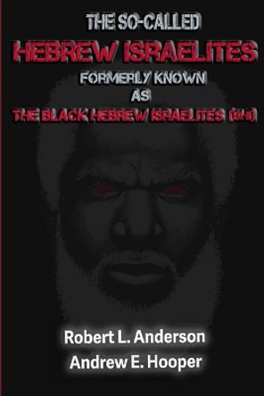 The So-Called Hebrew Israelites: Formerly Known As The Black Hebrew Israelites (BHI) by Andrew E Hooper 9781072199618